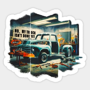 No, My truck isn't done yet funny Auto Enthusiast tee Sticker